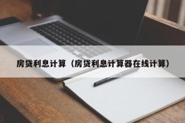 房贷利息计算（房贷利息计算器在线计算）