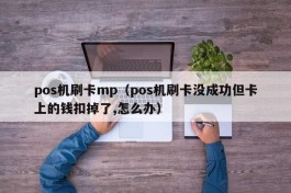 pos机刷卡mp（pos机刷卡没成功但卡上的钱扣掉了,怎么办）