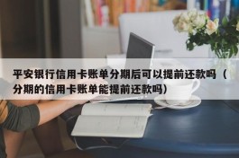 平安银行信用卡账单分期后可以提前还款吗（分期的信用卡账单能提前还款吗）