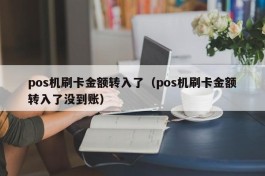 pos机刷卡金额转入了（pos机刷卡金额转入了没到账）