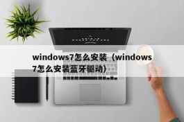 windows7怎么安装（windows7怎么安装蓝牙驱动）