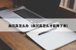 血沉高怎么办（血沉高怎么才能降下来）