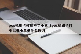 pos机刷卡打印不了小票（pos机刷卡打不出来小票是什么原因）