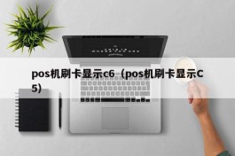 pos机刷卡显示c6（pos机刷卡显示C5）