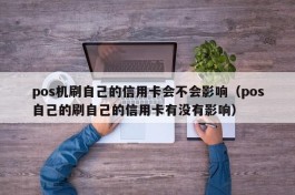 pos机刷自己的信用卡会不会影响（pos自己的刷自己的信用卡有没有影响）