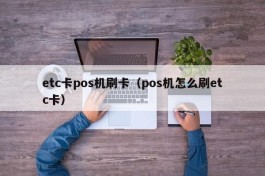 etc卡pos机刷卡（pos机怎么刷etc卡）