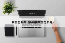 发型怎么弄（高颅顶发型怎么弄）