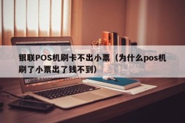 银联POS机刷卡不出小票（为什么pos机刷了小票出了钱不到）