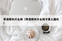 李清照长什么样（李清照长什么样子真人图片）