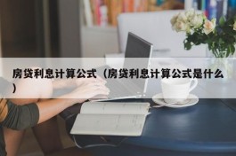 房贷利息计算公式（房贷利息计算公式是什么）