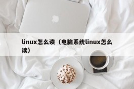 linux怎么读（电脑系统linux怎么读）