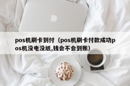 pos机刷卡到付（pos机刷卡付款成功pos机没电没纸,钱会不会到账）