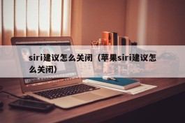 siri建议怎么关闭（苹果siri建议怎么关闭）