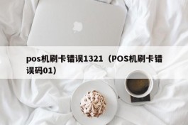 pos机刷卡错误1321（POS机刷卡错误码01）