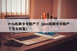 POs机刷卡卡销户了（pos机刷卡卡销户了怎么恢复）