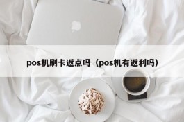 pos机刷卡返点吗（pos机有返利吗）