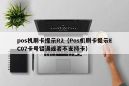 pos机刷卡提示R2（Pos机刷卡提示EC07卡号错误或者不支持卡）