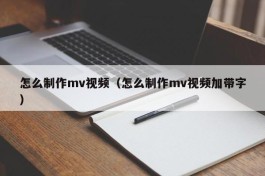 怎么制作mv视频（怎么制作mv视频加带字）