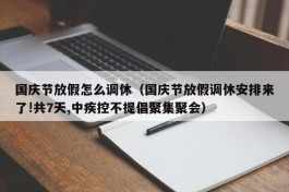 国庆节放假怎么调休（国庆节放假调休安排来了!共7天,中疾控不提倡聚集聚会）