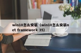 win10怎么安装（win10怎么安装net framework 35）