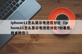 iphone11怎么显示电池百分比（iphone11怎么显示电池百分比?别着急,我来教你!）