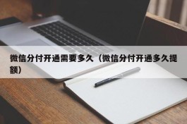 微信分付开通需要多久（微信分付开通多久提额）