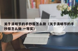 关于清明节的手抄报怎么做（关于清明节的手抄报怎么做 一等奖）