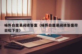 咏怀白居易阅读答案（咏怀白居易阅读答案尽日松下坐）