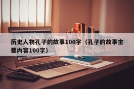 历史人物孔子的故事100字（孔子的故事主要内容100字）