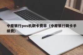 中原银行pos机刷卡费率（中原银行刷卡手续费）