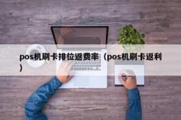 pos机刷卡排位返费率（pos机刷卡返利）