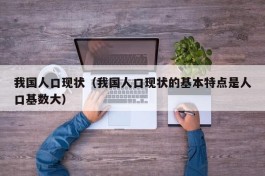 我国人口现状（我国人口现状的基本特点是人口基数大）