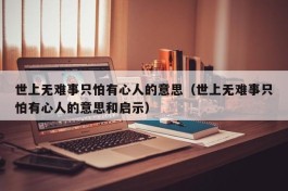 世上无难事只怕有心人的意思（世上无难事只怕有心人的意思和启示）