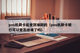 pos机刷卡能查到谁刷的（pos机刷卡银行可以查出给谁了吗）