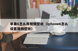 苹果6怎么弄视频壁纸（iphone6怎么设置视频壁纸）