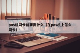pos机刷卡前要摁什么（在pos机上怎么刷卡）