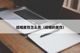 结婚属性怎么弄（结婚的属性）