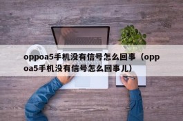 oppoa5手机没有信号怎么回事（oppoa5手机没有信号怎么回事儿）