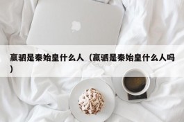 赢驷是秦始皇什么人（赢驷是秦始皇什么人吗）