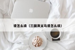 谡怎么读（三国演义马谡怎么读）
