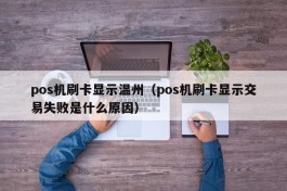 pos机刷卡显示温州（pos机刷卡显示交易失败是什么原因）