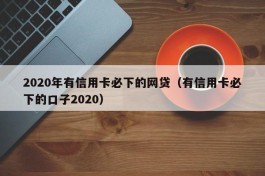 2020年有信用卡必下的网贷（有信用卡必下的口子2020）