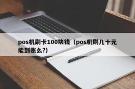 pos机刷卡100块钱（pos机刷几十元能到账么?）