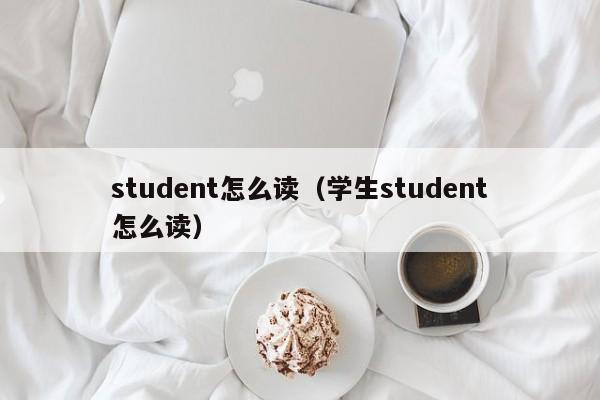 student怎么读（学生student怎么读） student怎么读 第1张