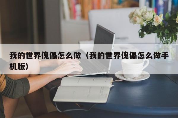 我的世界傀儡怎么做（我的世界傀儡怎么做手机版）