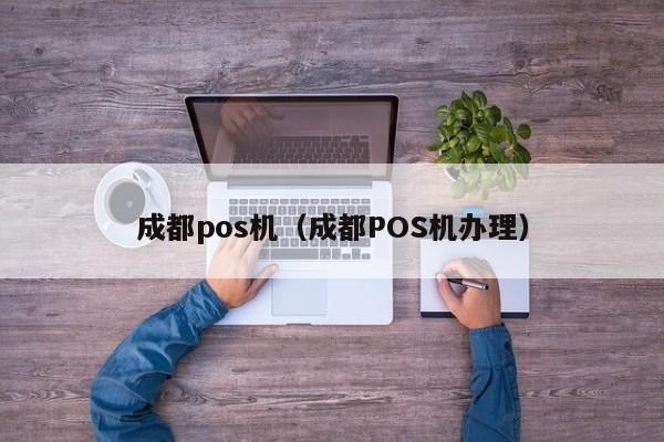 成都pos机（成都POS机办理）