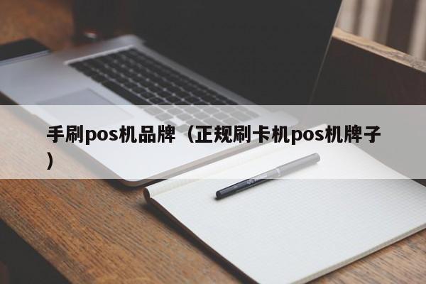 手刷pos机品牌（正规刷卡机pos机牌子）